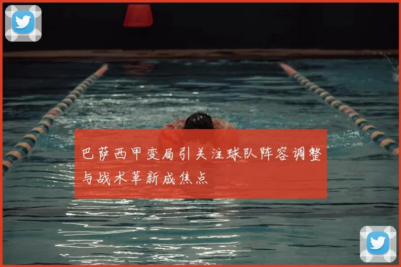 巴萨西甲变局引关注球队阵容调整与战术革新成焦点