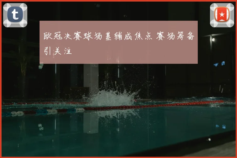 欧冠决赛球场基辅成焦点 赛场筹备引关注